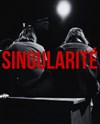 Singularité - Théâtre Première Loge