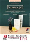 Te reverrai-je ? - Théâtre des Amants