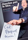 Thierry Marquet dans Cherchez pas le titre, c'est Marquet dessus ! - Café théâtre de la Fontaine d'Argent