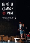 Là où le charbon mène - Théâtre du Gouvernail