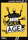 Mais t'as quel âge? - A La Folie Théâtre - Petite Salle