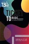 Ticket to ride - Théâtre Le 13ème Art - Petite salle