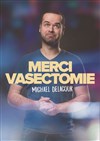 Michaël Delacour dans Merci vasectomie - Théâtre BO Saint Martin