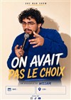 Wissam dans On avait pas le choix - Comédie Le Mans