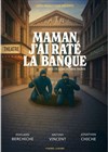 Maman, j'ai raté la banque - La Comédie de Limoges