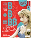 B+B = BB, si Bardot m'était contée - Les 3 soleils