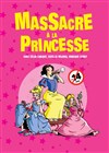 Massacre à la princesse - Théâtre de Dix Heures