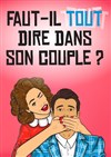 Faut-il tout dire dans son couple ? - Le Repaire de la Comédie