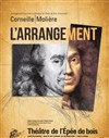 Corneille Molière - L'arrangement - Théâtre de l'Epée de Bois - Cartoucherie