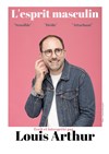 Louis Arthur dans L'esprit masculin - Théâtre Le Bout