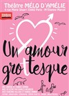 Un amour grottesque - Théâtre Le Mélo D'Amélie