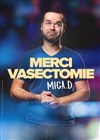Mica. D dans Merci Vasectomie - Théâtre L'Autre Carnot