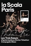Les trois soeurs - La Scala Paris - Grande Salle