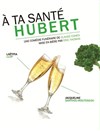 A ta santé Hubert ! - Théâtre à l'Arrache
