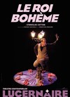 Le Roi Bohème - Théâtre Le Lucernaire