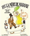 Feu la mère de madame - Le Funambule Montmartre
