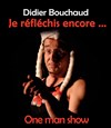 Didier Bouchaud dans Je réfléchis encore ! - La Chapelle