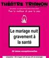 Le mariage nuit gravement à la santé - Le Trianon