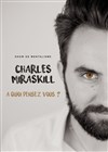 Charles Miraskill dans A Quoi Pensez Vous ? - Théâtre Ronny Coutteure