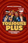 Toujours plus - Comédie Saint Roch Salle 2