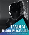 Tandem, radio imaginaire - Les Déchargeurs - Salle Vicky Messica