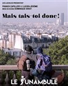 Mais tais-toi donc ! - Le Funambule Montmartre