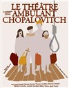 Le théâtre ambulant Chopalovitch - Le Théâtre de la Girandole