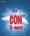 Plus cons tu meurs - La Comédie des Suds