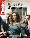 Un geste d'amour - Théâtre de Ménilmontant - Salle Guy Rétoré