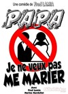 Papa, je ne veux pas me marier ! - Café Théâtre de la Porte d'Italie