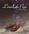 L'émule du Pape - Théâtre de l'Etincelle