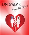On s'aime boudu con ! - Café Théâtre Les Minimes