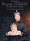 Shame of Thrones : La fin d'un règne - Théâtre à l'Ouest Caen