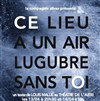 Ce lieu a un air lugubre sans toi - Théâtre de l'Abri