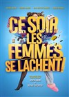 Ce soir les femmes se lâchent - Théâtre Le Colbert