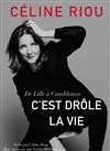 Céline Riou dans C'est drôle la vie - Théâtre Ronny Coutteure - La Ferme des Hirondelles