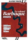 Le Colonel Barbaque - A La Folie Théâtre - Petite Salle