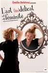 Emilie Delétrez dans L'art (in)délicat de la féminité - Théâtre Le Bout