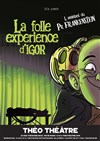 La folle expérience d'Igor - Théo Théâtre - Salle Plomberie