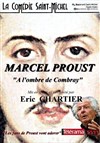 Marcel Proust, à l'ombre de Combray - La Comédie Saint Michel - petite salle 