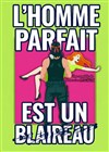 L'Homme Parfait est un Blaireau - Comédie de Grenoble