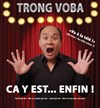 Trong Voba dans Ca y est...enfin ! - Théâtre du Sphinx