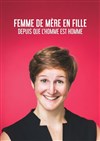 Emma Loiselle dans Femme de mère en fille depuis que l'homme est homme - Théâtre Comédie de Lille 