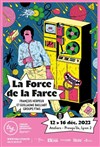 La force de la farce - Théâtre Nouvelle Génération - Les Ateliers - Presqu'île