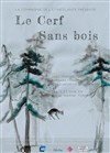 Le cerf sans bois - Théâtre de la Cité