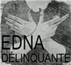 EDNA Délinquante - Théâtre Eurydice