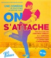 On s'attache - Théâtre le Palace - Salle 4