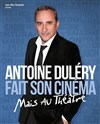 Antoine Duléry dans Antoine Duléry fait son cinéma (Mais au théâtre) - Café théâtre de la Fontaine d'Argent