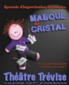 Maboul De Cristal - Théâtre Trévise