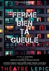 Ferme bien ta gueule - Théâtre Lepic